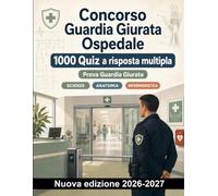 Concorso Guardia Giurata Ospedale : 1000 Quiz a risposta multipla: Igiene ospedaliera, primo soccorso, anatomia e assistenza di base: percorso completo di preparazione
