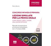 Concorso infanzia e primaria. Lezioni simulate per la prova orale. Come progettare e tenere una lezione efficace. Manuale di preparazione al Concorso ... 17 ottobre 2018). Con aggiornamento online