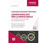 Concorso infanzia e primaria. Lezioni simulate per la prova orale. Come progettare e tenere una lezione efficace. Manuale di preparazione al Concorso straordinario (d.m. 17 ottobre 2018). Con agg...