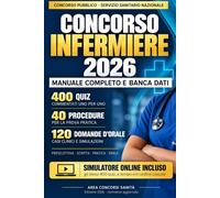 Concorso Infermiere 2026 - Manuale Completo e Banca Dati: Teoria, 400 Quiz Commentati, 40 Procedure per la Prova Pratica e Simulatore Online per Preselettiva, Scritta, Pratica e Orale