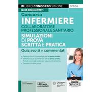 Concorso infermiere. Collaboratore professionale sanitario. Simulazioni di prova scritta e pratica. Quiz svolti e commentati