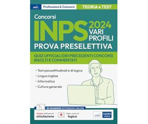 Concorso Inps 2024. Vari profili. Prova preselettiva. Quiz ufficiali dei precedenti concorsi risolti e commentati. Con espansione online. Con software di simulazione