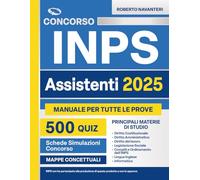 Concorso Inps 2025 - Manuale Completo per Assistenti: Teoria Aggiornata, Oltre 500 Quiz E Guida Pratica per Accedere a Una Carriera Stabile Nell’Istituto Nazionale Della Previdenza Sociale.