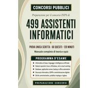 Concorso INPS 2026 - 499 Assistenti informatici: Manuale completo per la prova scritta: teoria su tutte le materie d’esame, 1.018 quesiti commentati e 5 simulazioni