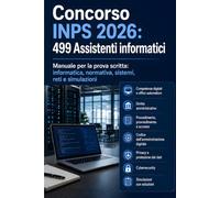 Concorso INPS 2026: 499 Assistenti informatici: Manuale per la prova scritta: informatica, normativa, sistemi, reti e simulazioni