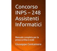 Concorso INPS - 248 Assistenti Informatici: Manuale completo per la prova scritta e orale
