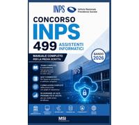 CONCORSO INPS 499 Assistenti Informatici: Manuale completo con teoria, mappe concettuali, quiz commentati, simulazioni ufficiali e 50 domande ad alta probabilità per la prova scritta