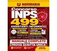 Concorso INPS 499 Assistenti Informatici: Manuale completo per la prova scritta unica: 267 schede sulle 16 materie, prontuario operativo, testi normativi integrali, 3 simulazioni