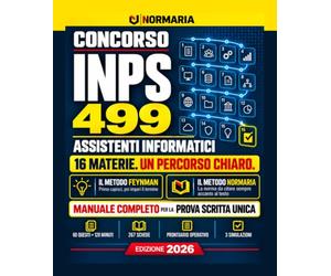 Concorso INPS 499 Assistenti Informatici: Manuale completo per la prova scritta unica: 267 schede sulle 16 materie, prontuario operativo, testi normativi integrali, 3 simulazioni