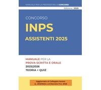 Concorso INPS Assistenti 2025 - Manuale Completo per la Preparazione Teorico-Pratica: Diritto Costituzionale, Amministrativo, Pubblico Impiego, ... Pubblica ed Esercitazioni Ufficiali