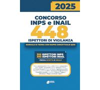 Concorso INPS e INAIL - 448 Ispettori di Vigilanza: Manuale per la preparazione alla prova scritta e orale con teoria, quiz e mappe concettuali