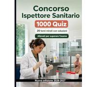 Concorso Ispettore Sanitario : 1000 Quiz a risposta multipla: Preparazione completa su microbiologia, igiene, epidemiologia e gestione dei rischi biologici, con soluzioni commentate