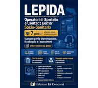 Concorso Lepida - 7 Operatori di Sportello e Contact Center Socio-Sanitario: Manuale per le prove tecniche, il colloquio e l’assessment - CUP, SSR, ... privacy, informatica, inglese e simulazioni