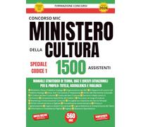 Concorso MIC 2026: 1500 Assistenti Ministero della Cultura Cod. 1. Manuale Strategico. Teoria, Quiz e Quesiti Situazionali per il profilo Tutela, Accoglienza e Vigilanza. Aggiornato al Bando
