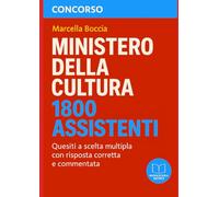 CONCORSO MINISTERO DELLA CULTURA - 1800 ASSISTENTI: Manuale di quesiti a risposta multipla con risposta corretta e commentata
