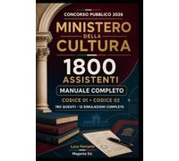 Concorso Ministero della Cultura - Assistenti: Manuale completo per i profili Codice 01 e Codice 02 con teoria, 780 quesiti, 30 test, 12 simulazioni complete e soluzioni commentate