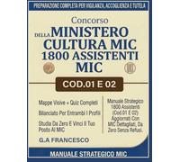 Concorso Ministero Della Cultura MIC: Manuale Strategico 1800 Assistenti (Cod.01 E 02) Aggiornati Con Mappe Visive, Quiz Mic Dettagliati, Da Zero Senza Refusi