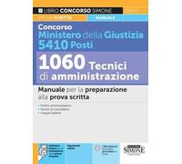 Concorso Ministero della Giustizia 5410 posti - 1060 tecnici di amministrazione. Manuale per la preparazione alla prova scritta. Con espansione online. Con software di simulazione