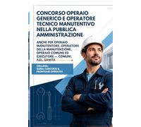 Concorso Operaio Generico e Operatore Tecnico Manutentivo nella Pubblica Amministrazione: Anche per Operaio Manutentore, Operatore della Manutenzione, Operaio Comune ed Esecutore