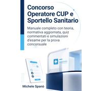 Concorso Operatore CUP e Sportello Sanitario: Manuale di Teoria e Quiz Commentati per tutti i Concorsi di Front Office, Prenotazioni e Contact Center ... ASL, Privacy e Simulazioni d'Esame