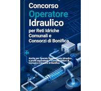 Concorso Operatore Idraulico per Reti Idriche Comunali e Consorzi di Bonifica: Anche per Operaio Specializzato Idraulico e profili equivalenti - Comuni, Unioni di Comuni e Consorzi di Bonifica