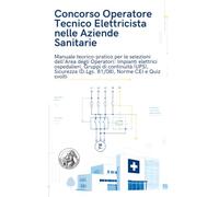 CONCORSO OPERATORE TECNICO ELETTRICISTA NELLE AZIENDE SANITARIE (ASL E OSPEDALI): Manuale teorico-pratico per le selezioni dell'Area degli Operatori: ... Sicurezza, Norme CEI e Quiz svolti