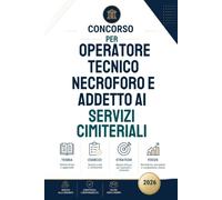 Concorso Operatore Tecnico Necroforo e Servizi Cimiteriali: Manuale Completo per la Preparazione alle Prove d'Esame: Polizia Mortuaria (D.P.R. ... ASL e Comunale, Quiz Commentati e Simulazioni