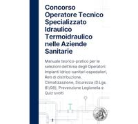 Concorso Operatore Tecnico Specializzato - Idraulico/Termoidraulico nelle Aziende Sanitarie (ASL e Ospedali): Manuale teorico-pratico per le selezioni ... Reti di distribuzione, Climatizzazione