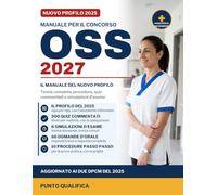 Concorso OSS 2027, Il Manuale del Nuovo Profilo: Teoria completa aggiornata al DPCM 2025 e all'assistente infermiere, 500 quiz commentati, 6 simulazioni, 60 domande d'orale con risposta guidata
