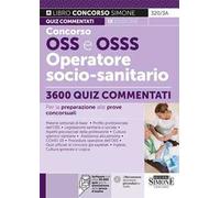 Concorso OSS e OSSS Operatore Socio-Sanitario. 3600 Quiz commentati per la preparazione alle prove concorsuali. Con software di simulazione online