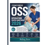 CONCORSO OSS OPERATORE SOCIO-SANITARIO 2026: Manuale completo con teoria aggiornata, normativa del SSN, procedure assistenziali, quiz commentati, casi pratici e simulazioni per tutte le prove