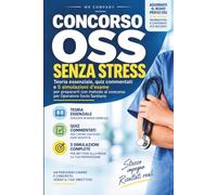 CONCORSO OSS SENZA STRESS: Teoria essenziale, quiz commentati e 5 simulazioni d'esame per prepararti con metodo al concorso per Operatore Socio Sanitario