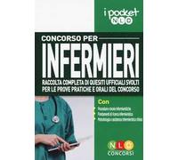 Concorso per infermieri. Raccolta completa di quesiti ufficiali svolti per le prove pratiche e orali del concorso