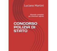 CONCORSO POLIZIA DI STATO: Manuale completo per diventare agente
