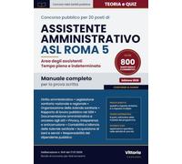 CONCORSO PUBBLICO PER 20 POSTI DI ASSISTENTE AMMINISTRATIVO ASL ROMA 5: Manuale completo per la prova scritta: teoria, schemi, casi pratici e OLTRE 800 QUESITI RISOLTI E COMMENTATI