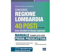 Concorso regione Lombardia 40 posti (vari profili). Area istruttori di giunta regionale. Manuale completo per la prova selettiva. Con simulatore online. Con video-lezioni di logica