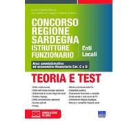 Concorso Regione Sardegna Istruttore Funzionario. Enti Locali. Teoria e test. Area amministrativa ed economico-finanziaria Cat. C e D. Con software di simulazione