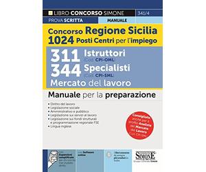 Concorso Regione Sicilia 1024 posti Centri per l'impiego - 311 Istruttori (Cod. CPI-OML) 344 Specialisti (Cod. CPI-SML) Mercato del Lavoro - Manuale per la preparazione