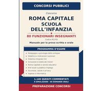 Concorso Roma Capitale Scuola dell'Infanzia: 80 Funzionari Insegnanti Scuola dell'Infanzia (codice RC/FSI). Manuale per la prova scritta e orale: ... commentati, 8 simulazioni, 60 domande orali