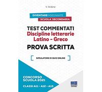 Concorso scuola 2021. Test commentati. Discipline letterarie. Latino-Greco. Prova scritta. Classi A11-A12-A13. Con software di simulazione