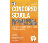 Concorso Scuola (Manuale Generale per Tutti gli Ordini con Quiz Commentati): Supera la Prova Scritta con la Guida Pratica Aggiornata