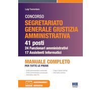 Concorso Segretariato Giustizia Amministrativa 41 posti - 24 Funzionari amministrativi e 17 Assistenti Informatici: Manuale completo per tutte le prove