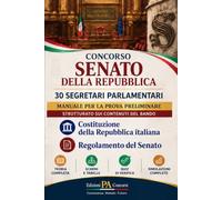 Concorso Senato della Repubblica - 30 Segretari Parlamentari: Manuale prova preliminare: Costituzione e Regolamento del Senato - Teoria, schemi, tabelle, quiz e simulazioni - Strutturato sul bando