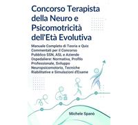 Concorso Terapista della Neuro e Psicomotricità dell'Età Evolutiva: Manuale Completo di Teoria e Quiz Commentati per il Concorso Pubblico SSN, ASL: ... Tecniche Riabilitative e Simulazioni d'Esame