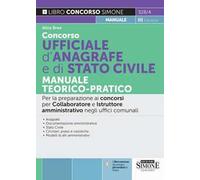 Concorso ufficiale d'anagrafe e di Stato civile. Manuale teorico-pratico. Per la preparazione ai concorsi per collaboratore e istruttore amministrativo negli uffici comunali
