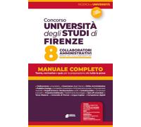 Concorso Università degli Studi di Firenze - 8 Collaboratori Amministrativi: MANUALE COMPLETO - Teoria, normative e quiz per la preparazione alle tutte le prove