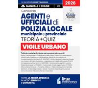 CONCORSO VIGILE URBANO - Agenti e Ufficiali di Polizia Locale, Municipale e Provinciale: Manuale Completo e Aggiornato per la Preparazione alle Prove del Concorso - Include Risorse Online