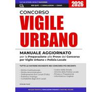 Concorso vigile urbano: Manuale Aggiornato per la Preparazione alle Prove del Concorso per Vigile Urbano e Polizia Locale