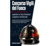 Concorso Vigili del Fuoco Ispettori e Vice Direttori Logistico-Gestionali: Manuale di Teoria, Quiz Commentati e Tracce di Prova Scritta per Diplomati e Laureati Preselettiva, Prove Scritte e Orale