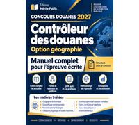 Concours Contrôleur des Douanes 2027 - Option Géographie: Manuel complet : cours, méthodologie, tableaux de synthèse, QCM, entraînements et simulations pour le concours externe